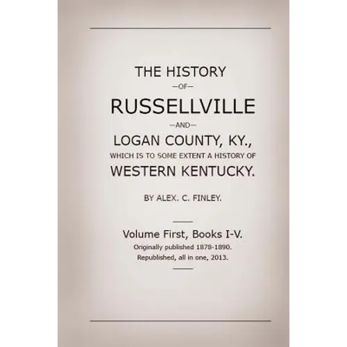 The History of Russellville and Logan County, Ky.: Which Is to Some Extent a History of Western Kentucky