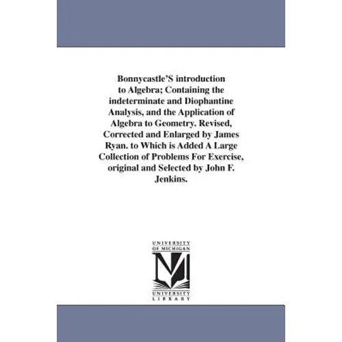 Bonnycastle'S introduction to Algebra; Containing the indeterminate and Diophantine Analysis, and the Application of Algebra to Geometry. Revised, Cor