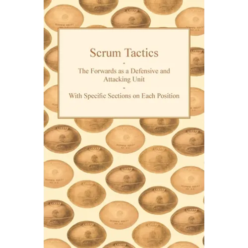 Scrum Tactics - The Forwards as a Defensive and Attacking Unit - With Specific Sections on Each Position