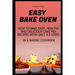Easy Bake Oven: How to Bake Easy, Healthy and Delicious Cake Mix Recipes with Only 4-5 Steps in a Baking Cookbook