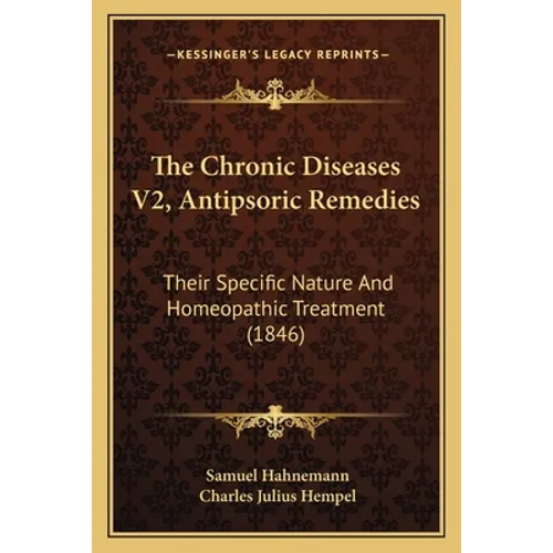 The Chronic Diseases V2, Antipsoric Remedies: Their Specific Nature And Homeopathic Treatment (1846)