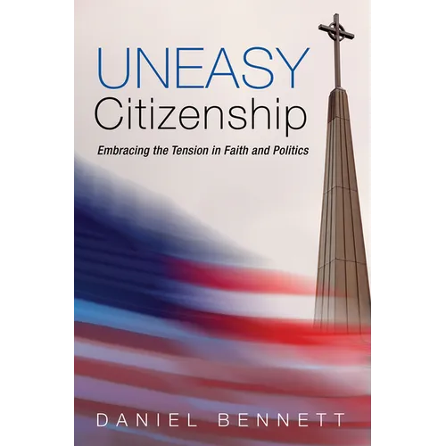 Uneasy Citizenship: Embracing the Tension in Faith and Politics