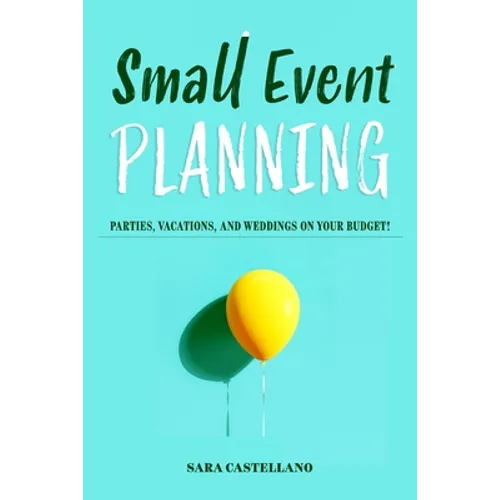 Small Event Planning: Parties, Vacations, and Weddings on Your Budget!