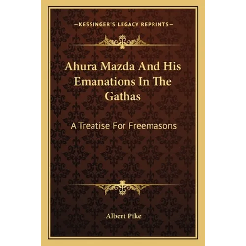 Ahura Mazda And His Emanations In The Gathas: A Treatise For Freemasons