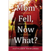 Mom Fell, Now What? Field Notes from the Front Line of Caregiving