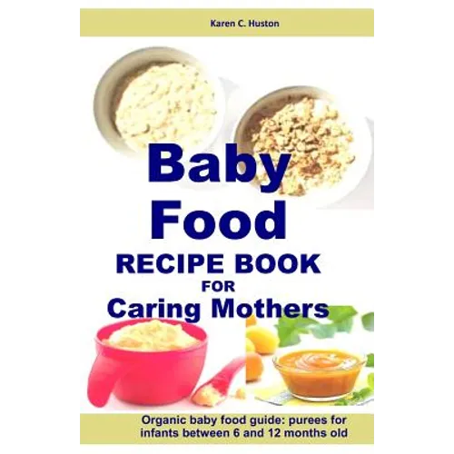 Baby Food Recipe Book For Caring Mothers: Baby food guide for infants between 6 and 12 months