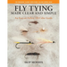 Fly Tying Made Clear and Simple: An Easy-To-Follow All-Color Guide