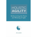Holistic Agility: Rediscovering the Power and Meaning of Agile