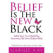 Belief Is The New Black: Unlock Your True Potential By Discovering The Power Of Belief