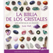 La Biblia de Los Cristales: Guía Definitiva de Los Cristales
