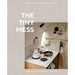The Tiny Mess: Recipes and Stories from Small Kitchens