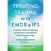 Treating Trauma with EMDR and Ifs: A Clinician's Guide to Integrating Eye Movement Desensitization and Reprocessing Therapy with Internal Family Syste