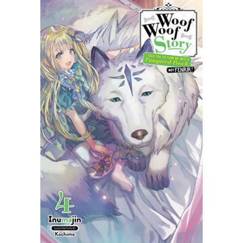 Woof Woof Story: I Told You to Turn Me Into a Pampered Pooch, Not Fenrir!, Vol. 4 (Light Novel): Volume 4