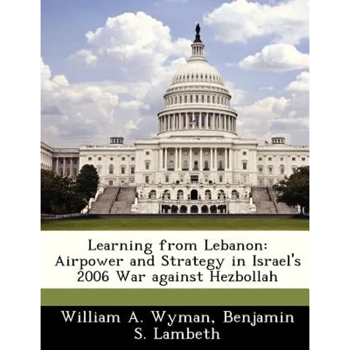 Learning from Lebanon: Airpower and Strategy in Israel's 2006 War Against Hezbollah