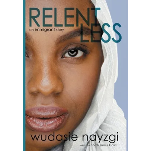 Relentless, An Immigrant Story: One Woman's Decade-Long Fight To Heal A Family Torn Apart By War, Lies, And Tyranny