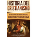 Historia del Cristianismo: Una guía fascinante sobre momentos cruciales de la historia cristiana, que incluye eventos como la vida y las enseñanzas de