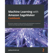 Machine Learning with Amazon SageMaker Cookbook: 80 proven recipes for data scientists and developers to perform machine learning experiments and depl