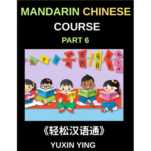 Mandarin Chinese Course (Part 6)- Chinese Unlocked, Self-Paced Learning with Vocabulary, Grammar, Pinyin & Cultural Journeys for HSK Success