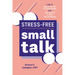 Stress-Free Small Talk: How to Master the Art of Conversation and Take Control of Your Social Anxiety