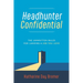 Headhunter Confidential: The Unwritten Rules for Landing a Job You Love
