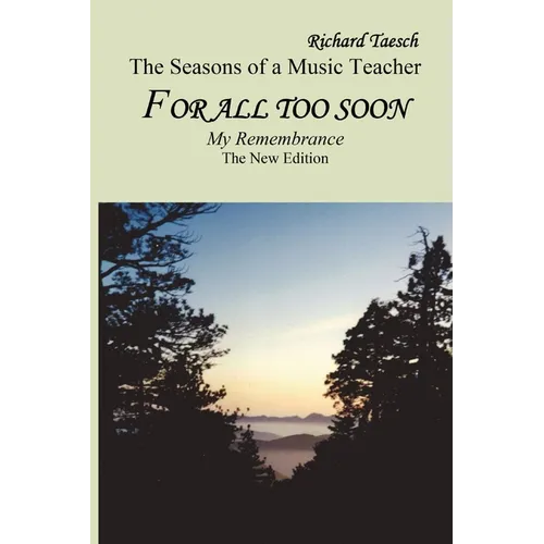 For all too soon: The NEW EDITION For all too soon - The Seasons of a Music Teacher