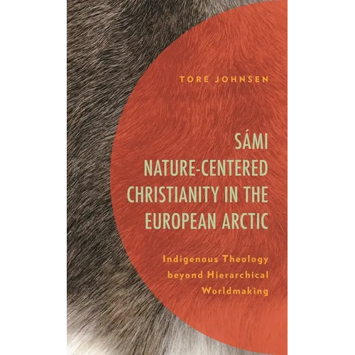 Sámi Nature-Centered Christianity in the European Arctic: Indigenous Theology Beyond Hierarchical Worldmaking
