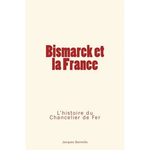 Bismarck et la France: L'Histoire du Chancelier de Fer
