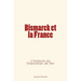 Bismarck et la France: L'Histoire du Chancelier de Fer