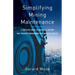 Simplifying Mining Maintenance: A Practical Guide to Building a Culture that Prevents Breakdowns and Increases Profits