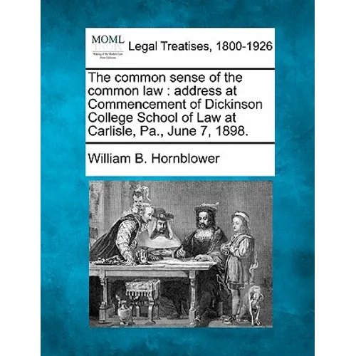 The Common Sense of the Common Law: Address at Commencement of Dickinson College School of Law at Carlisle, Pa., June 7, 1898.