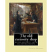 The old curiosity shop. By: Charles Dickens: Novel (illustrated), with seventy-five illustration's