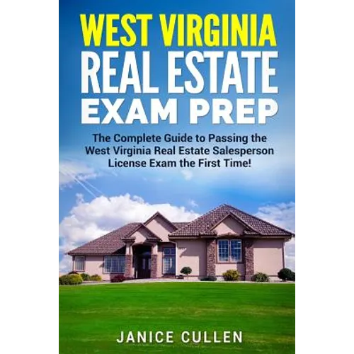 West Virginia Real Estate Exam Prep: The Complete Guide to Passing the West Virginia Real Estate Salesperson License Exam the First Time!