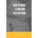 How To Make $1 Million With Bitcoin