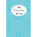 Dad What's Your Story: Dad's Fill In And Give Back Guided Questions Journal