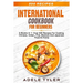 International Cookbook For Beginners: 5 Books In 1: Over 500 Recipes For Cooking Chinese, Indian, Thai, Mexican And Japanese Food At Home