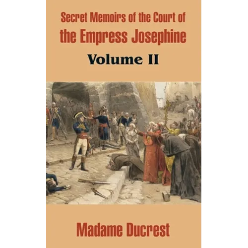 Secret Memoirs of the Court of the Empress Josephine (Volume II)