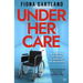 Under Her Care: A tense literary thriller that will leave you questioning every decision