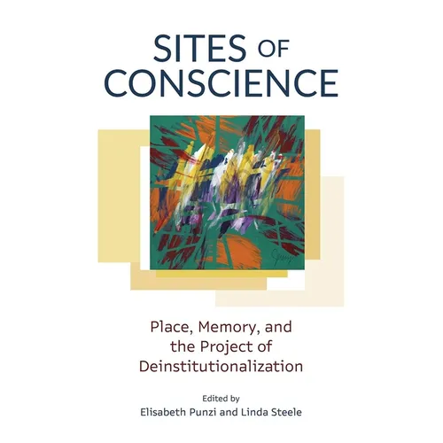 Sites of Conscience: Place, Memory, and the Project of Deinstitutionalization