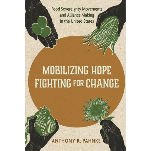 Mobilizing Hope, Fighting for Change: Food Sovereignty Movements and Alliance Making in the United States - Hardcover
