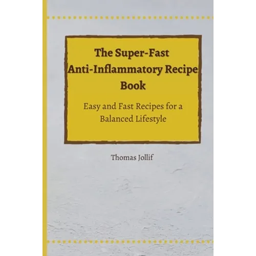 The Super-Fast Anti-Inflammatory Recipe Book: Easy and Fast Recipes for a Balanced Lifestyle