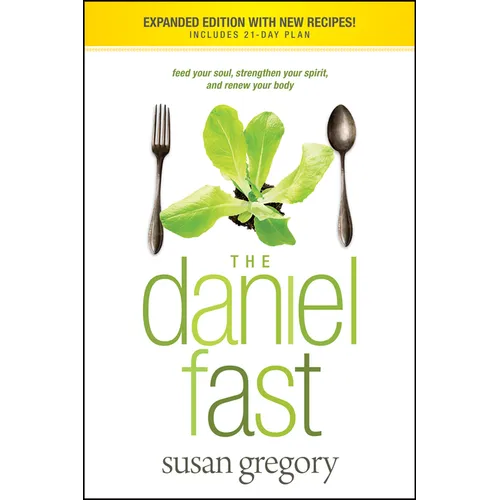 The Daniel Fast: Feed Your Soul, Strengthen Your Spirit, and Renew Your Body