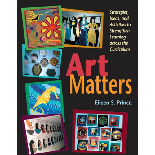 Art Matters: Strategies, Ideas, and Activities to Strengthen Learning Across the Curriculum