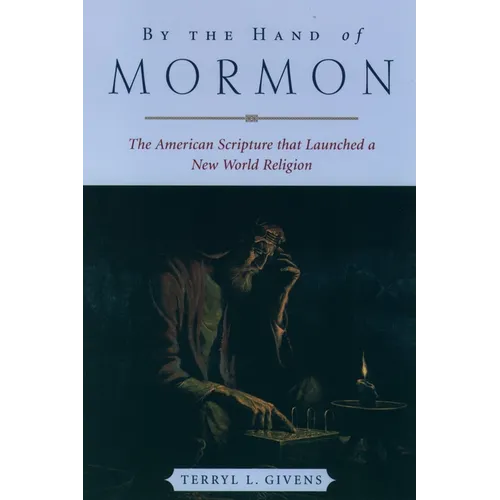 By the Hand of Mormon: The American Scripture That Launched a New World Religion