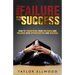 From Failure To Success: How to Transform your Mistakes and Failures into Opportunities and Success