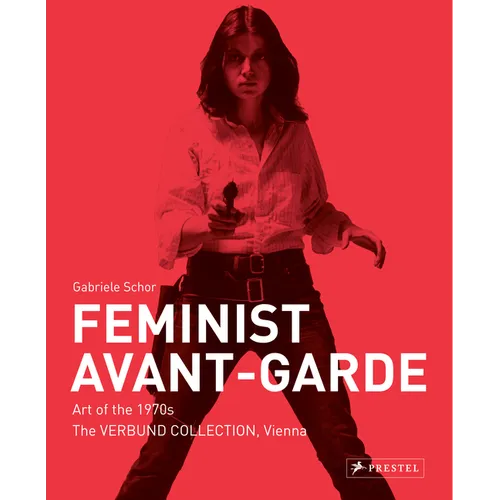 Feminist Avant-Garde: Art of the 1970s in the Verbund Collection, Vienna