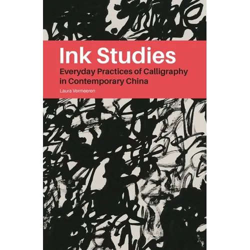 Ink Studies: Everyday Practices of Calligraphy in Contemporary China