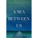 A Sea Between Us: The True Story of a Man Who Risked Everything for Family and Freedom
