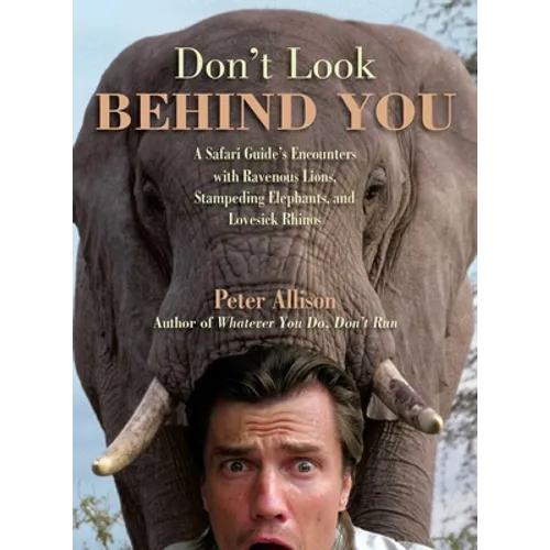 Don't Look Behind You!: A Safari Guide's Encounters with Ravenous Lions, Stampeding Elephants, and Lovesick Rhinos - Paperback
