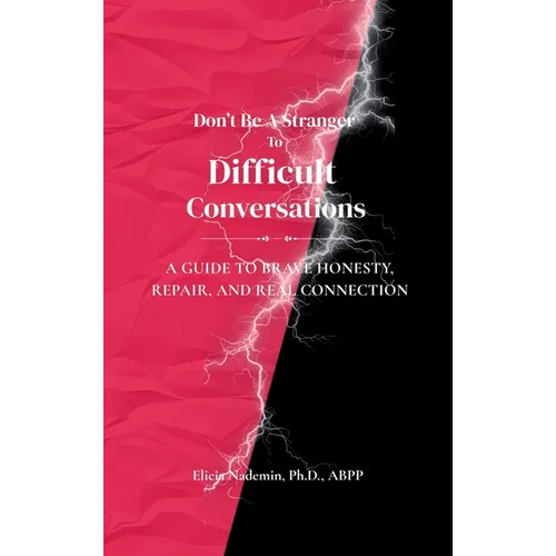 Don't Be A Stranger To Difficult Conversations: A Guide to Brave Honesty, Repair, and Real Connection