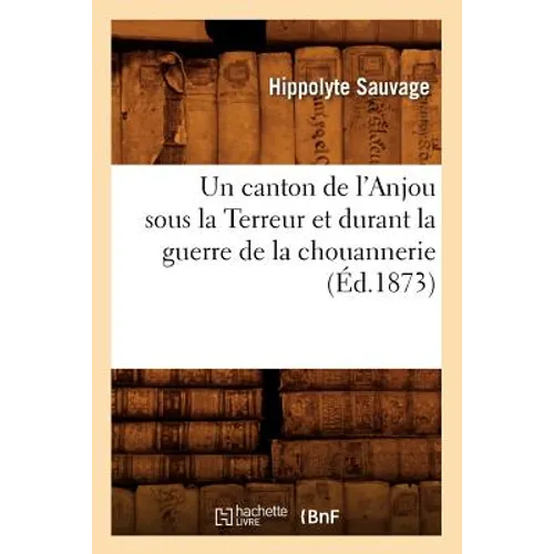 Un Canton de l'Anjou Sous La Terreur Et Durant La Guerre de la Chouannerie (Éd.1873)